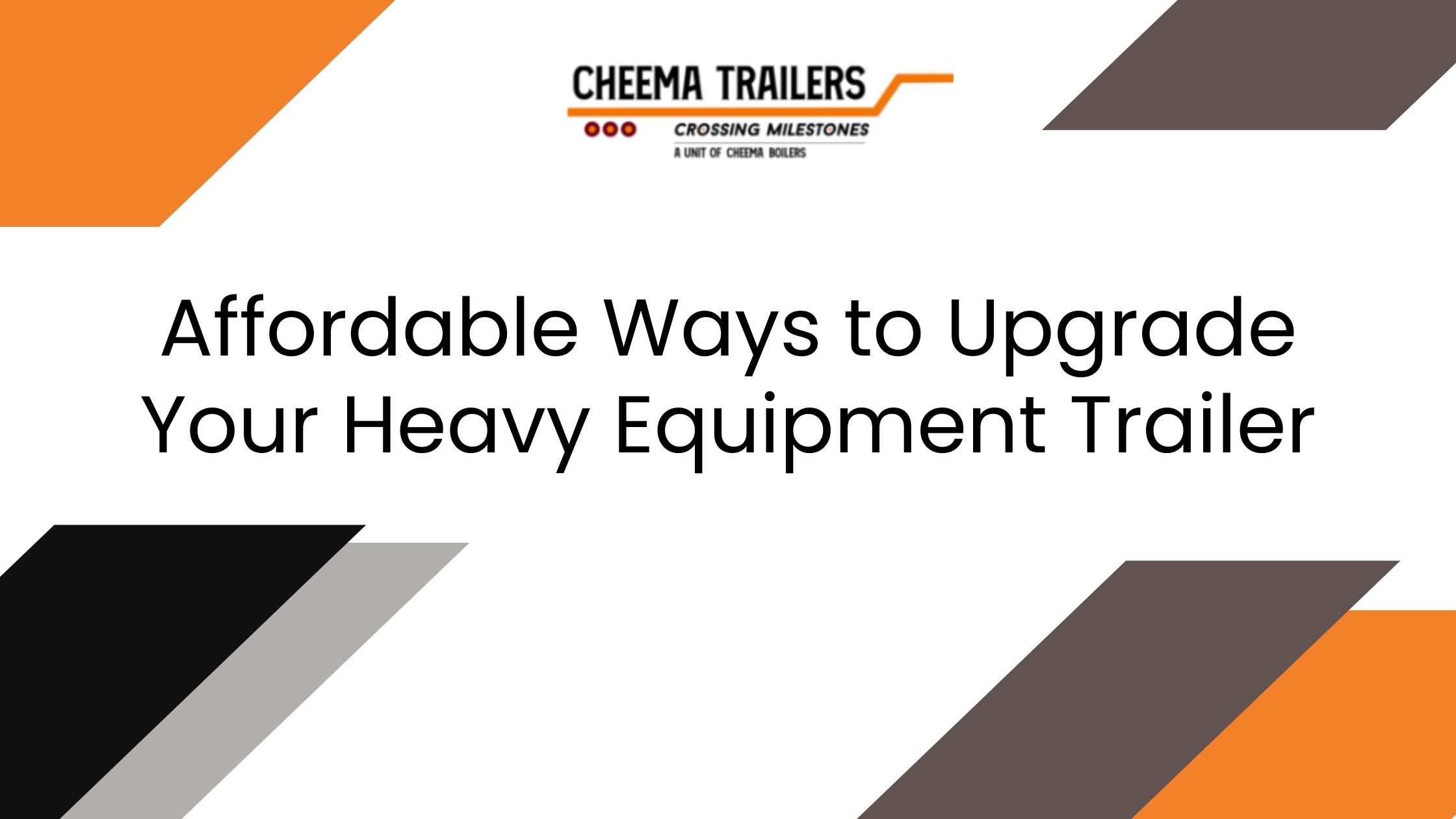 Affordable Ways to Upgrade Your Heavy Equipment Trailer