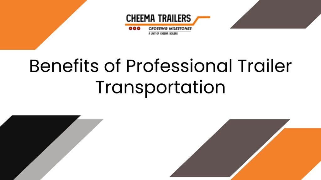 Benefits of Professional Trailer Transportation