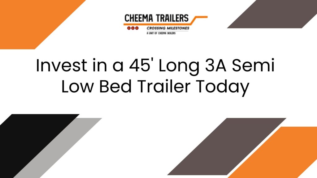 Invest in a 45' Long 3A Semi Low Bed Trailer Today