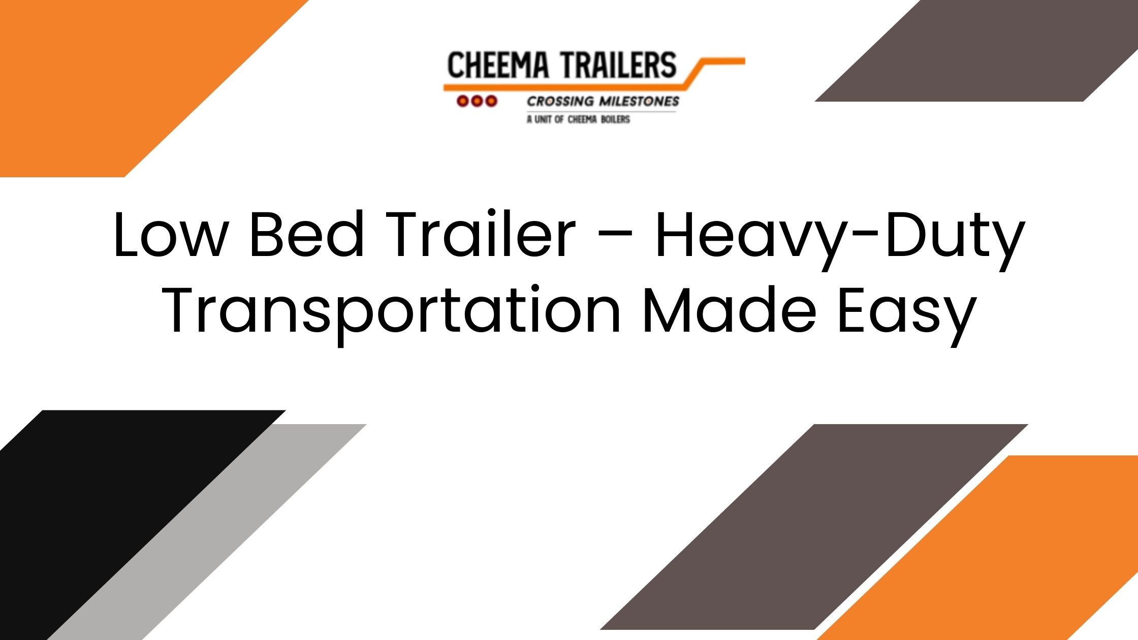 Low Bed Trailer – Heavy-Duty Transportation Made Easy