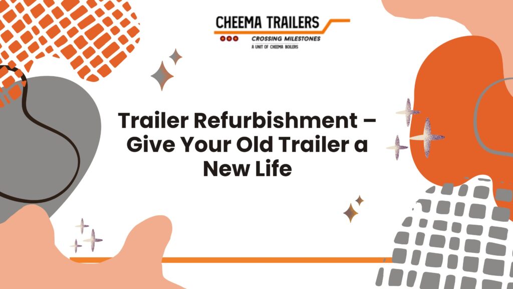 Trailer Refurbishment – Give Your Old Trailer a New Life