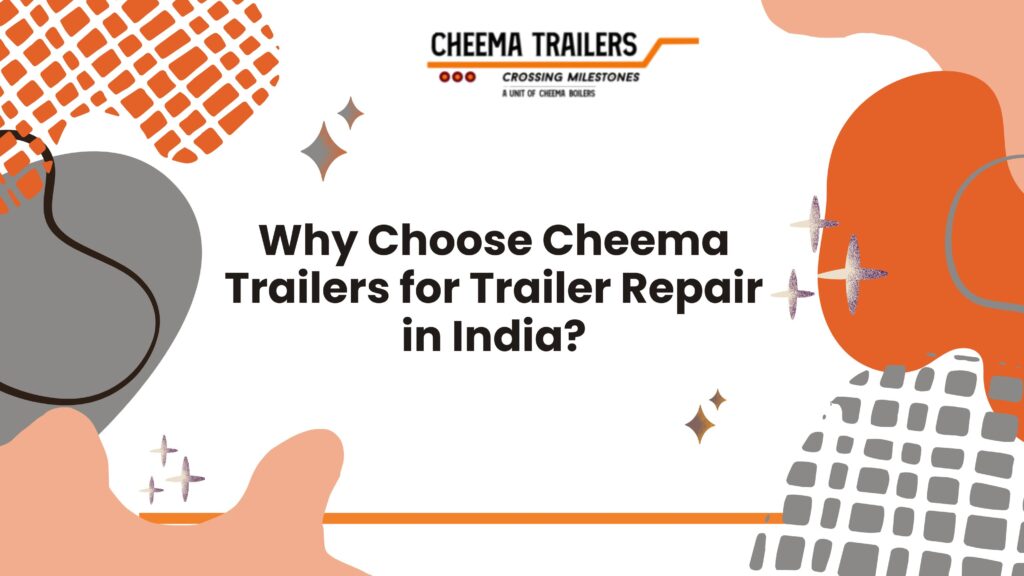 Why Choose Cheema Trailers for Trailer Repair in India