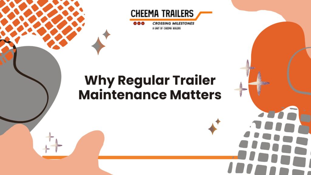 Why Regular Trailer Maintenance Matters
