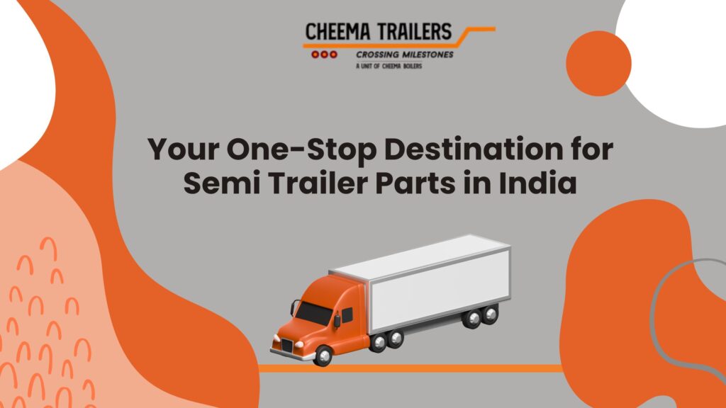 Your One-Stop Destination for Semi Trailer Parts in India