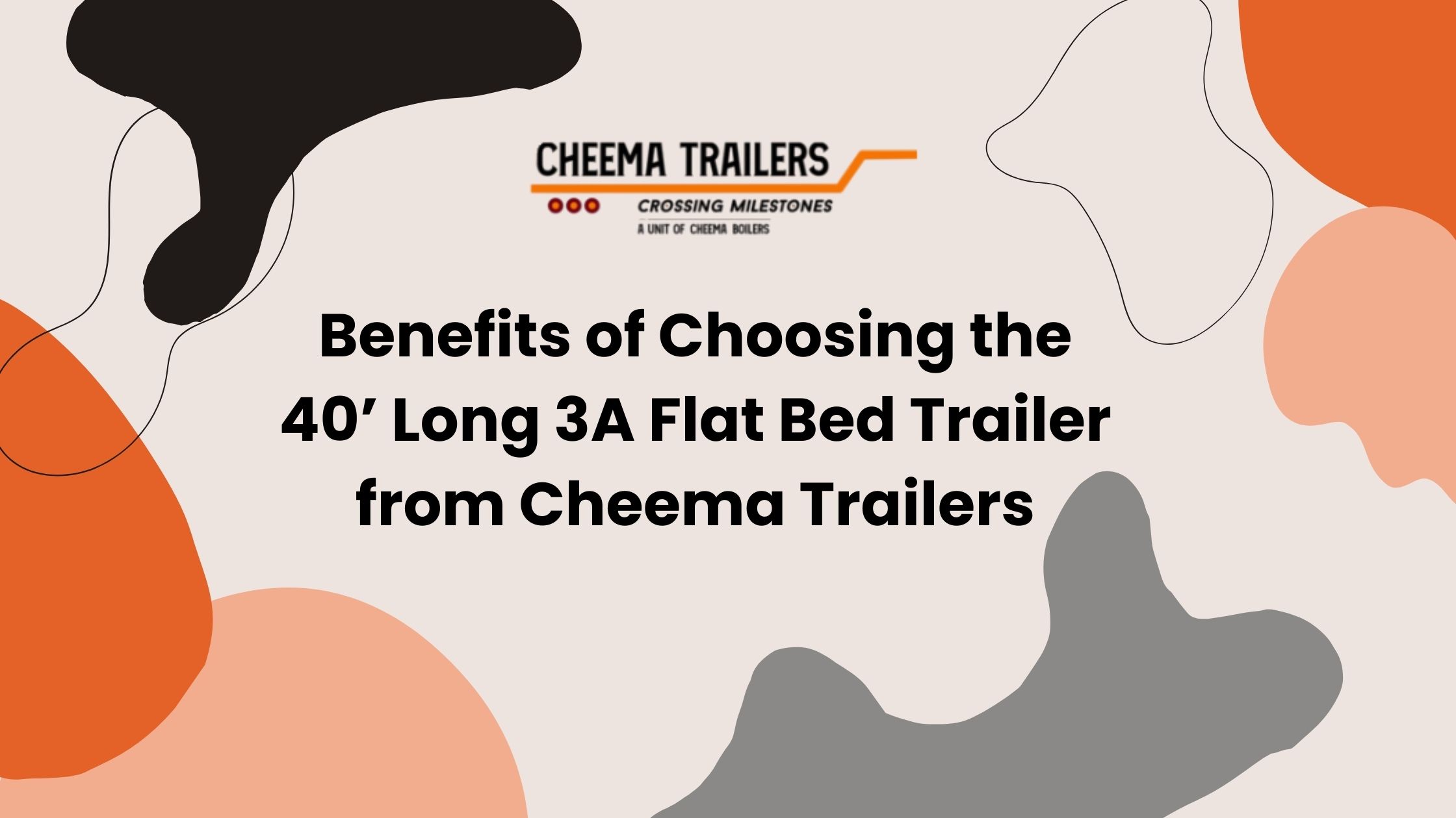 Benefits of Choosing the 40’ Long 3A Flat Bed Trailer from Cheema Trailers
