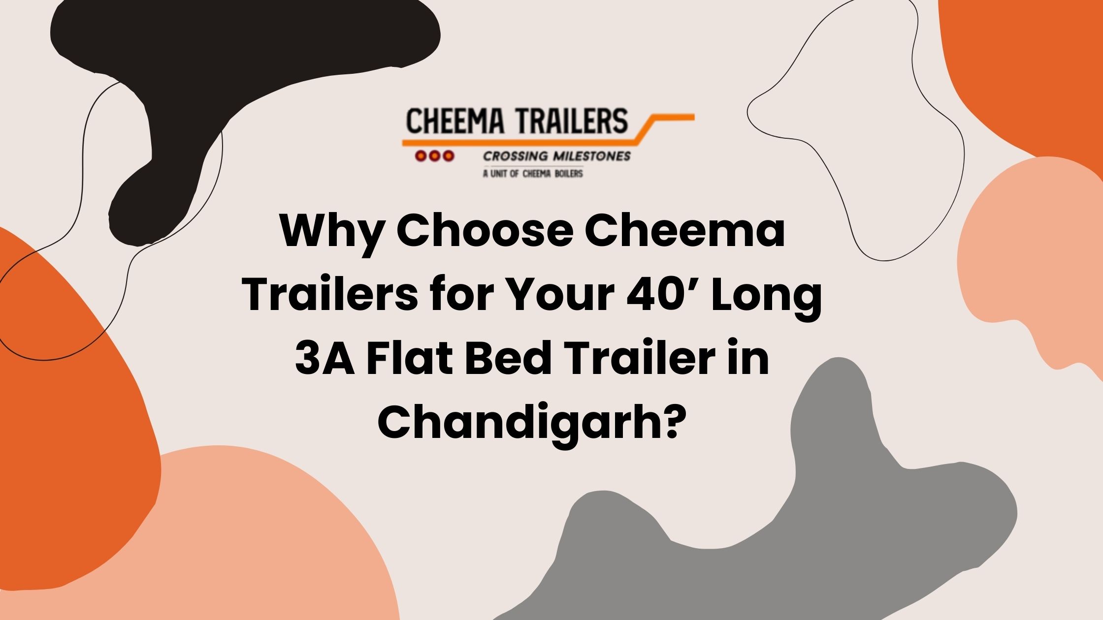 Why Choose Cheema Trailers for Your 40’ Long 3A Flat Bed Trailer in Chandigarh