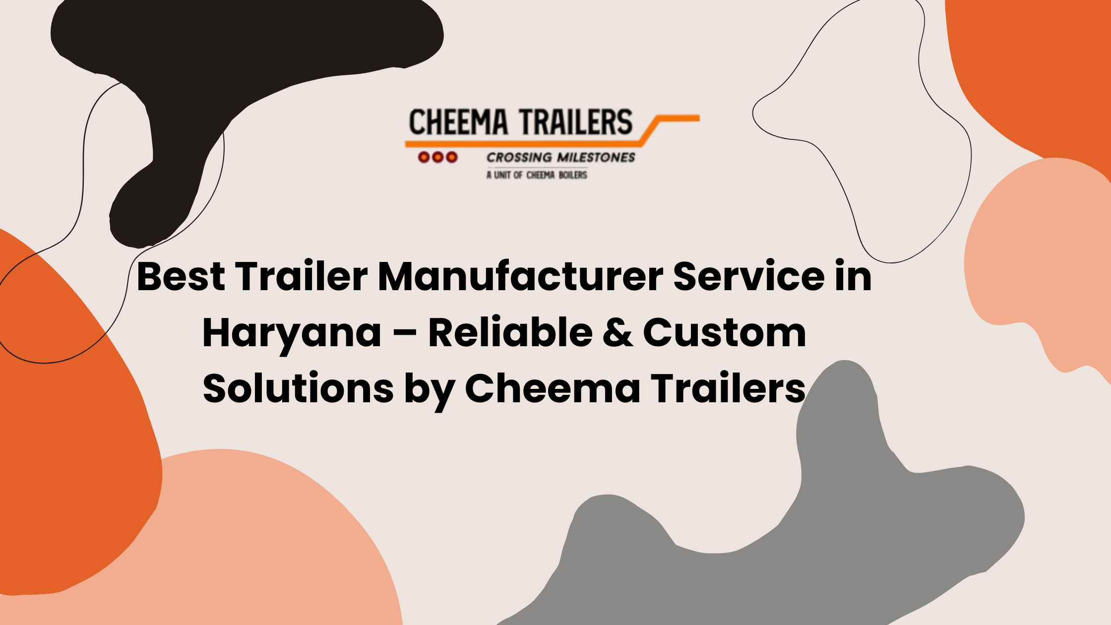 Best Trailer Manufacturer Service in Haryana – Reliable & Custom Solutions by Cheema Trailers
